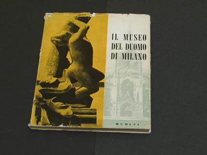 A cura di Bicchi Ugo. Il Museo del Duomo di Milano. Ven. Fabbrica del Duomo di Milano. 1956 - I - copertina