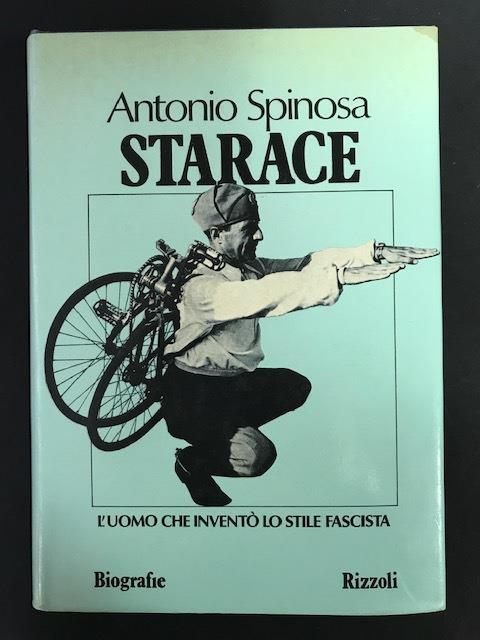 Starace. L' uomo che inventò lo stile fascista. Rizzoli. 1981 - I - Antonio Spinosa - copertina