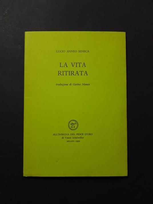 Seneca Lucio Anneo. La vita ritirata. All'insegna del pesce d'oro. 1992 - I - Lucio Anneo Seneca - copertina