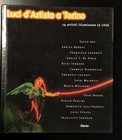 Luci d'Artista a Torino. 14 artisti illuminano la città. A cura di Testore Carla e Verri Paolo. Electa 1998 - copertina