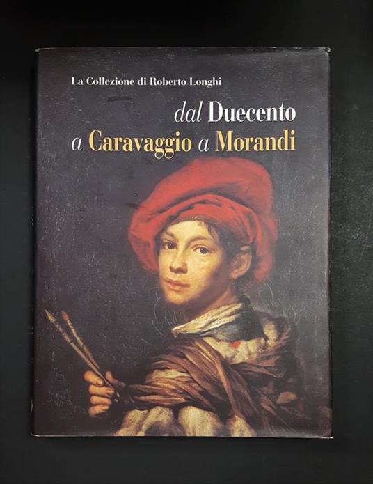 Gregori Mina, Romano Giovanni (a cura di). La Collezione di Roberto Longhi dal Duecento a Caravaggio a Morandi. L'Artistica Editrice. 2007 - copertina