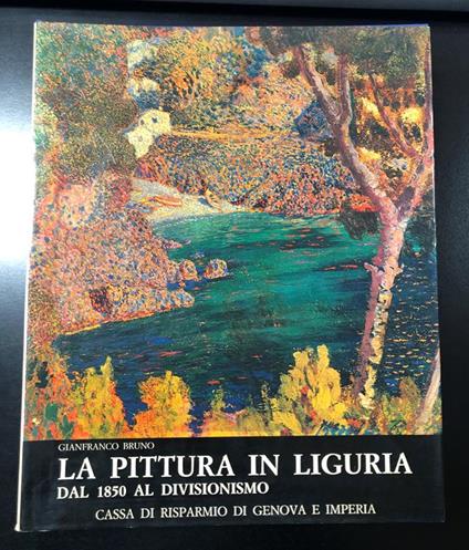 La pittura in Liguria dal 1850 al Divisionismo. Cassa di Risparmio di Genova e Imperia / Stringa Editore 1981 - Gianfranco Bruno - copertina