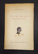 Vita di Niccolò Machiavelli. Belardetti Editore. 1954 - I