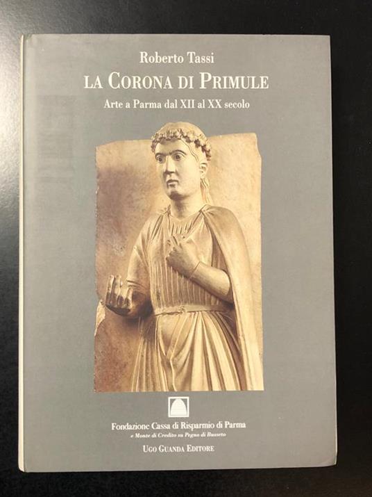 La Corona di Primule. Arte a Parma dal XII al XX secolo. Ugo Guanda Editore 1994 - I - Roberto Tassi - copertina