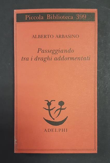 Passeggiando tra i draghi addormentati. Adelphi. 1997. Dedica dell'Autore a Fabrizio Dentice, noto giornalista, alla prima carta bianca - Alberto Arbasino - copertina