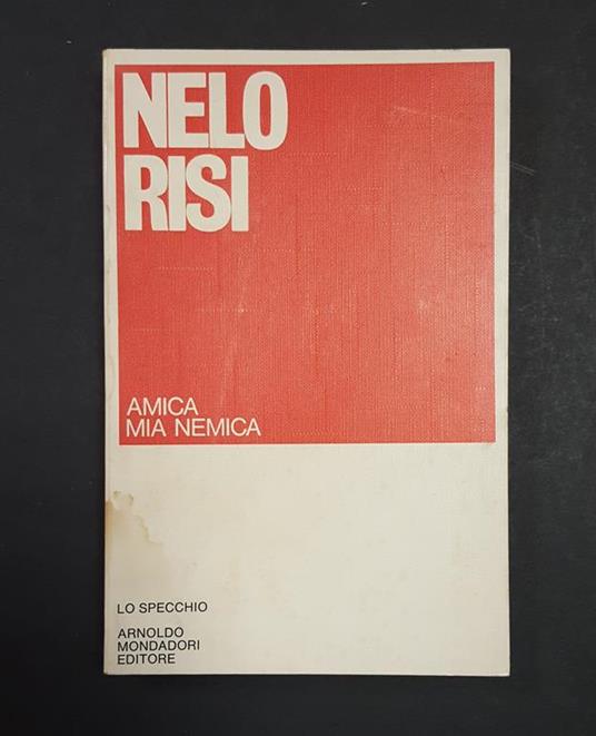 Amica mia nemica. Mondadori. 1976 - I. Dedica dell'Autore all'occhiello - Nelo Risi - copertina