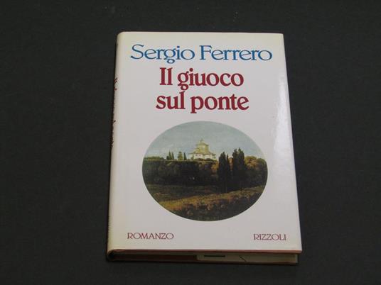 Il giuoco sul ponte. Rizzoli. 1995 - I. Con dedica dell'autore - Sergio Ferrero - copertina