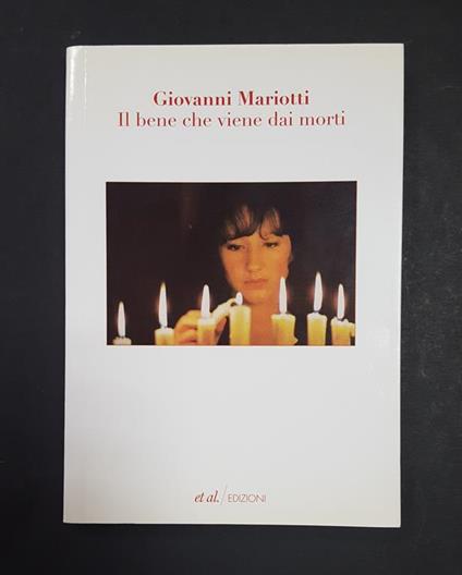 Il bene che viene dai morti. Et al edizioni. 2001 - I. Dedica dell'Autore all'occhiello - Giovanni Mariotti - copertina