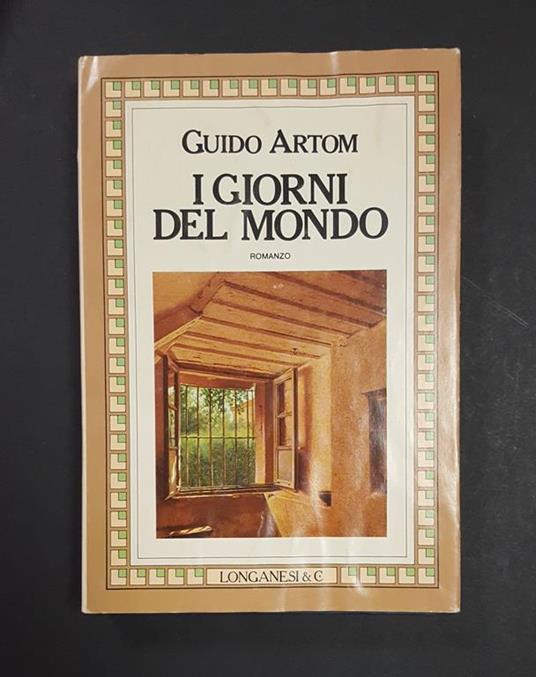 I giorni del mondo. Longanesi. 1981 - I. Dedica dell'Autore alla prima carta bianca - Guido Artom - copertina