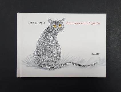 Sua maestà il gatto. Nuages. 2006 - I. Dedica e illustrazione dell'Autrice al frontespizio - Anna De Carlo - copertina