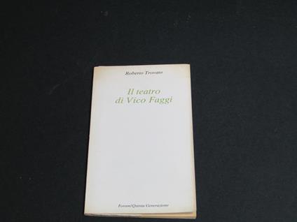Il teatro di Vico Faggi. Forum/Quinta Generazione. 1989 - I. Con articolo autografato da Vico Faggi - Roberto Trovato - copertina