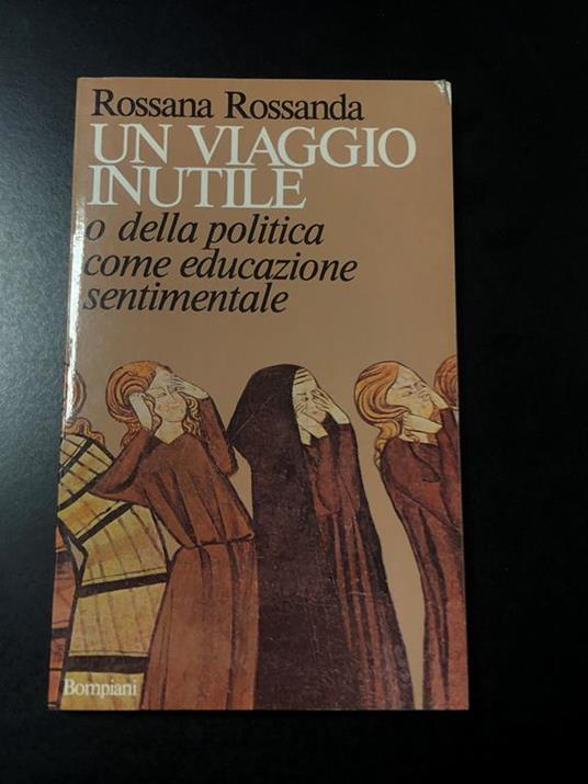 Rossanda Rossana. Un viaggio inutile o della politica come educazione sentimentale. Bompiani 1981 - I - Rossana Rossanda - copertina