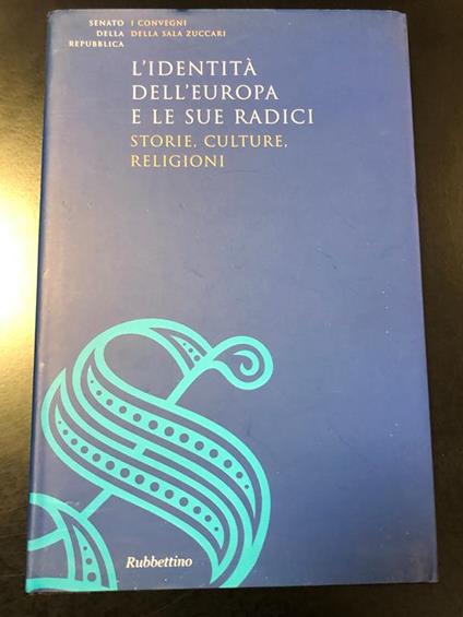 L' identità dell'europa e le sue radici. Storie, culture, religiorni. Giornate di studio sull'avvenire dell'Europa. Rubbettino 2002 - copertina