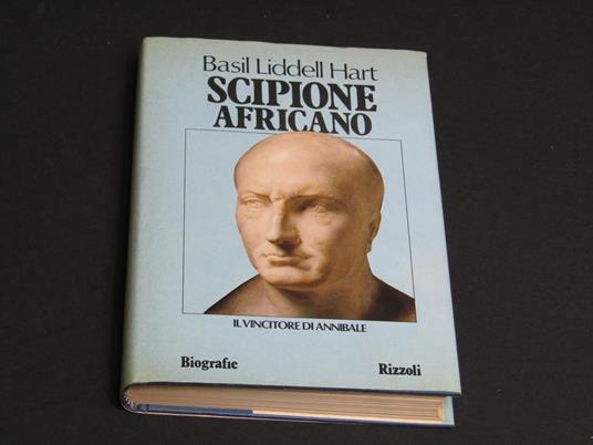 Hart Basil Liddell. Scipione Africano. Rizzoli. 1981 - I - Basil H. Liddell Hart - copertina