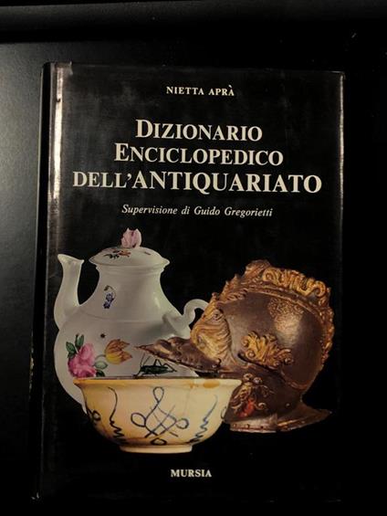 Dizionario Enciclopedico dell'Antiquariato. Mursia 1969 - I - Nietta Aprà - copertina