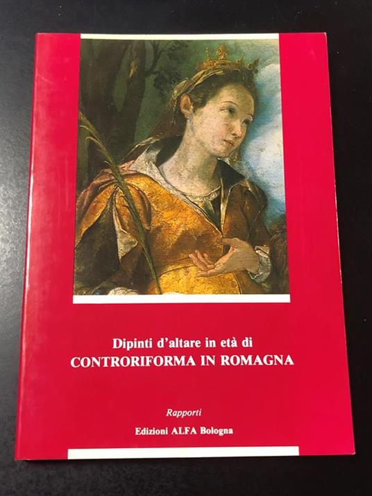 Dipinti d'altare in età di Controriforma in Romagna. Edizioni Alfa 1982 - Anna Colombi Ferretti - copertina