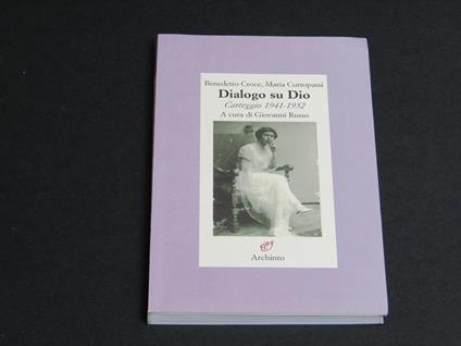 Croce Benedetto e Curtopassi Maria. Dialogo su Dio. Archinto. 2007. a cura di Russo Giovanni - Benedetto Croce - copertina