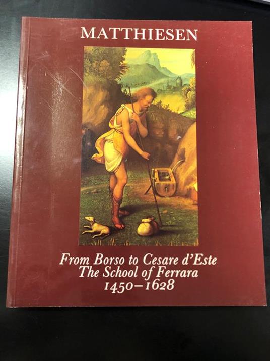 From Borso to Cesare d'Este. The School of Ferrara 1450-1628. Matthiensen Fine Art Ltd 1984 - copertina