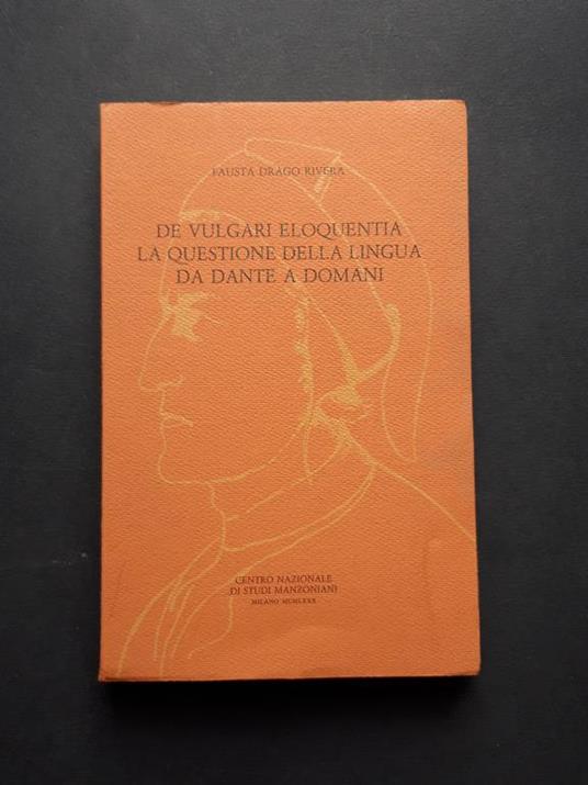 De vulgari eloquentia la questione della lingua da Dante a domani. Centro di studi manzoniani. 1980 - I - Fausta Drago Rivera - copertina