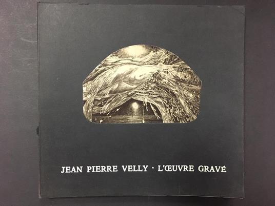 Aa.Vv. Jean Pierre Velly. L'Oeuvre Gravè. 1961-1980. A Cura Di Didier Bordart. Galleria Don Chisciotte. 1980 Es. 1205/1500 - Didier Bodart - copertina