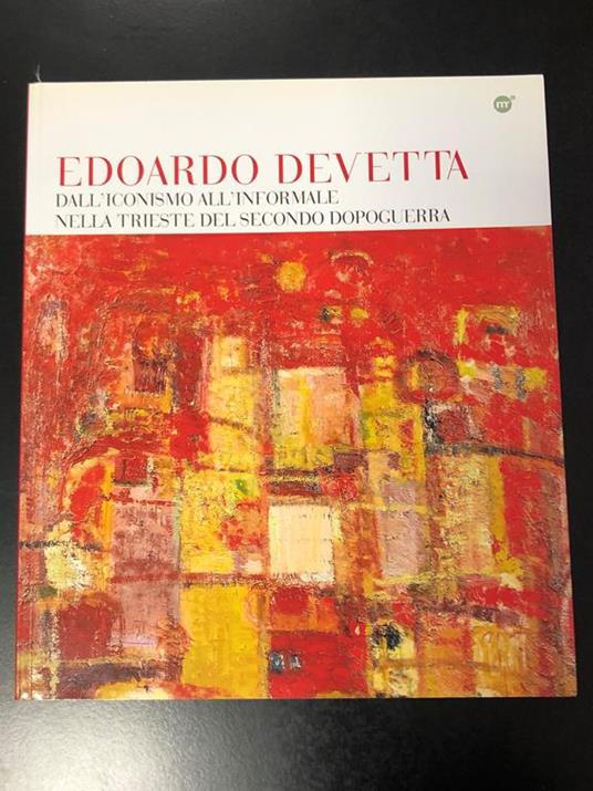 Edoardo Devetta. Dall'iconismo all'informale nella Trieste del secondo dopoguerra. A cura di Paola Barbara Sega. Comunicarte 2003 - copertina