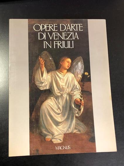 Opere d'arte di Venezia in Friuli. A cura di Gilberto Ganzer. Magnus 1987 - Gilberto Ganzer - copertina