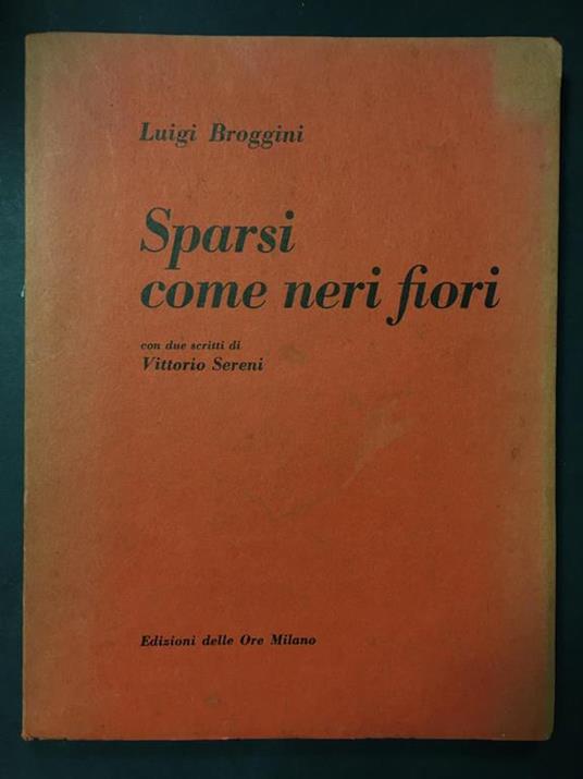 Sparsi come neri fiori. Edizioni delle Ore. 1973. Con firma d'autore e di Vittorio Sereni - Luigi Broggini - copertina