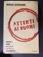 Attenti ai buoni. Truffe e bugie nascoste dietro la solidarietà. Mondadori. 2003-I