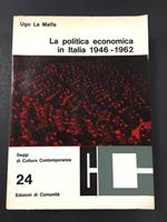 La Malfa Ugo. La politica economica in Italia 1946-1962. Edizioni di Comunità. 1962