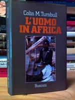 Turnbull Colin M. L'uomo in Africa. Rusconi 1981 - I