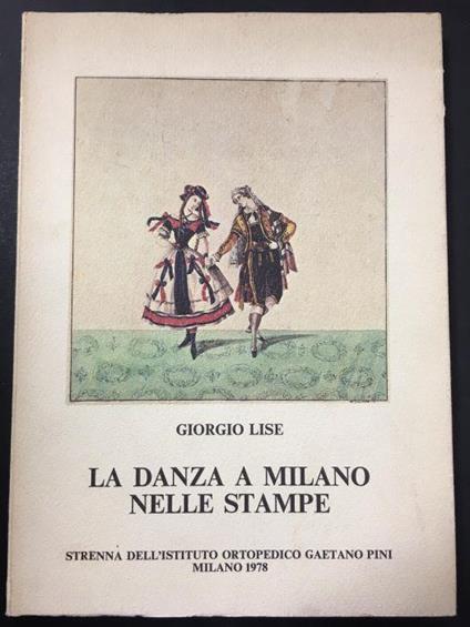 Giorgio Lise. La danza a Milano nelle stampe. Istituto ortopedico Gaetano Pini. 1978-I - Giorgio Lise - copertina