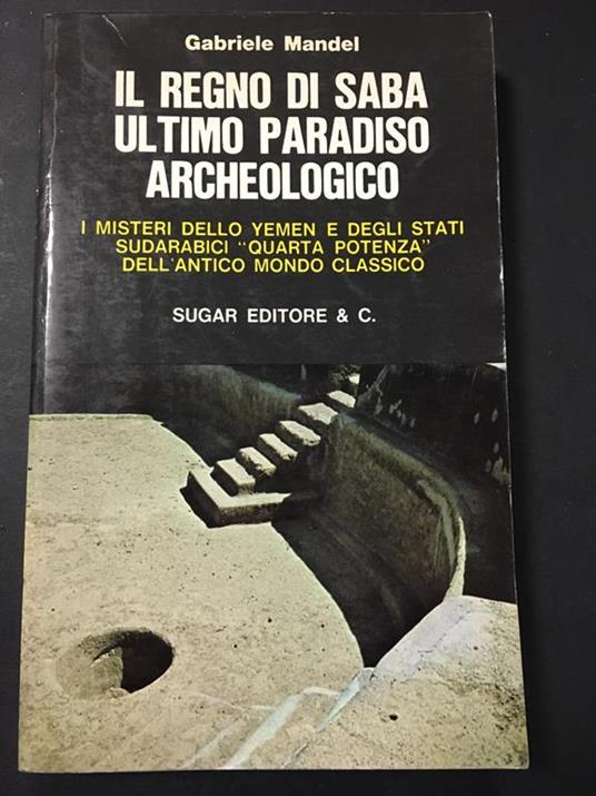 Il regno di Saba, ultimo paradiso Archeologico. Sugar Editore & C. 1973 - Gabriele Mandel - copertina