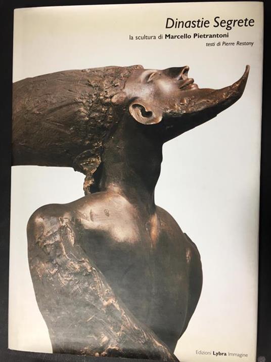 Dinastie segrete. La scultura di Marcello Pietrantoni. Testi di Edizioni Lybra immagine. 1998 - Pierre Restany - copertina
