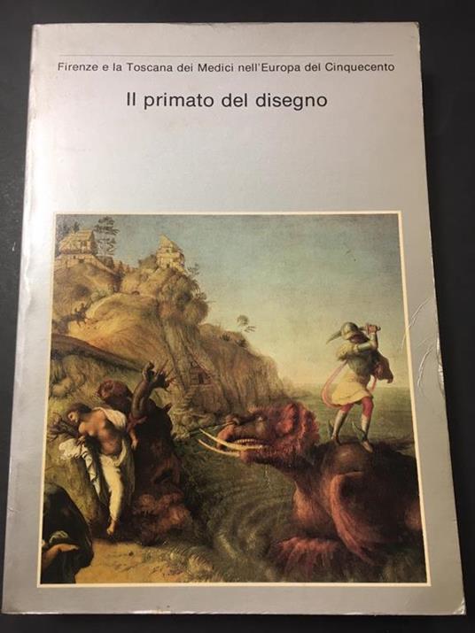 Aa.Vv. Il Primato Del Disegno - Firenze E La Toscana Dei Medici Nell'Europa Del '500. Edizioni Medicee Srl. 1980 - copertina