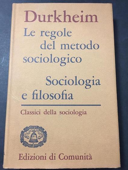 Le regole del metodo sociologico. Sociologia e filosofia. Edizioni di comunità. 1963 - Émile Durkheim - copertina