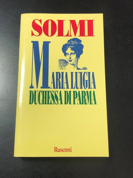 Maria Luigia Duchessa di Parma. Rusconi 1977 - I - Angelo Solmi - copertina