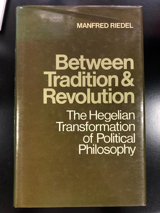 Between tradition & revolution. The hegelian transformation of political philosophy. Cambridge University Press 1984 - I - Manfred Riedel - copertina