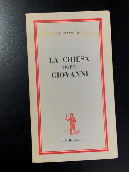 Lo Svizzero. La Chiesa dopo Giovanni. Edizioni Il Borghese 1963 - Svizzero Lo - copertina