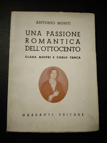 Una passione romantica dell'ottocento. Clara Maffei e Carlo Tenca. Garzanti editore. 1940 - Antonio Monti - copertina