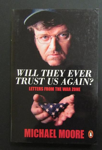 Will they ever trust us again? Letters from the war zone. Penguin Books. 2004-I - Michael Moore - copertina