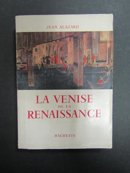Alazard Jean. La Venise de la Renaissance. Hachette. 1956 - Jean Alazard - copertina