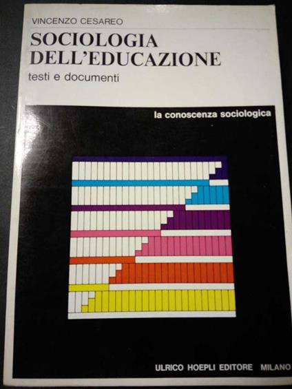 Sociologia dell'educazione. La conoscenza sociologia. Hoepli editore. 1972 - Vincenzo Cesareo - copertina