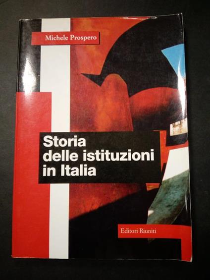 Storia delle istituzioni in Italia. Editori Riuniti. 1999 - Michele Prospero - copertina