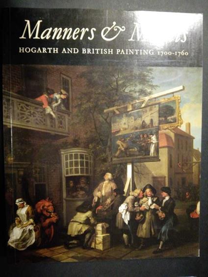Manners morls. Hogart and british painting 1700-1760. The Tate Gallery. 1987 - copertina