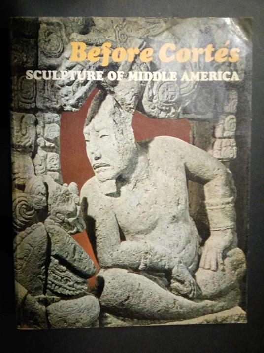 Aa.Vv. Before Corte'S. Sculpture Of Middle America. The Metropolitan Museum Of Art. 1970 - copertina