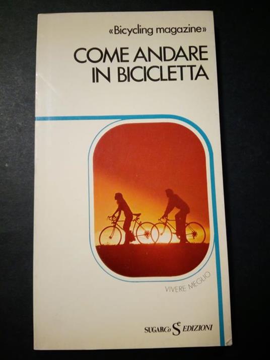 Come andare in bicicletta. Bicycling magazine. Sugar edizioni. 1981 - Elisabetta Maccioni - copertina