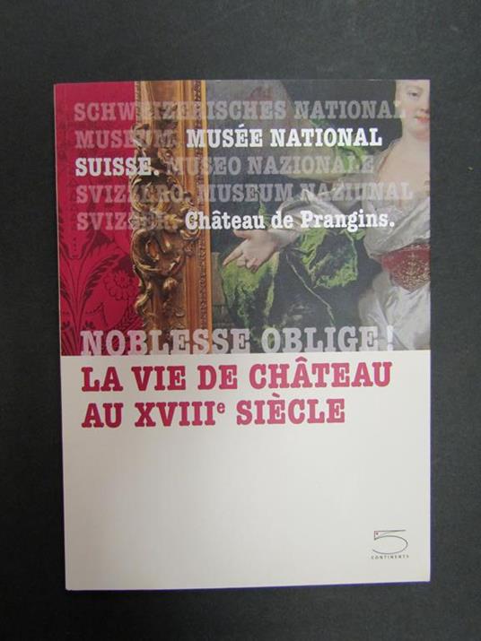 Noblesse oblige! La vie de chateau au XVIII siecle. 5 continents editions. 2013 - copertina