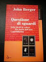 Berger John. Questione di sguardi. Il Saggiatore. 1998