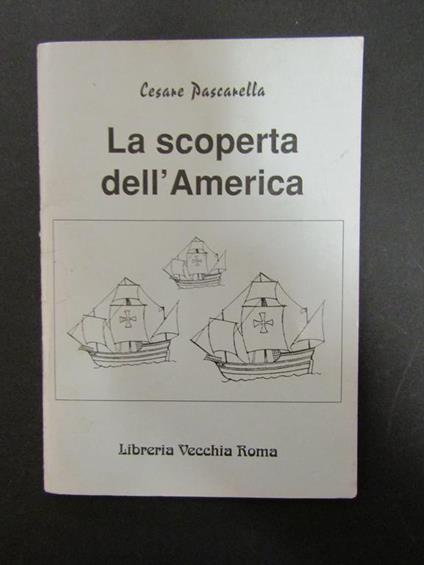 Pascarella Cesare. La scoperta dell'America. Libreria Vecchia Roma. 1992 - Cesare Pascarella - copertina