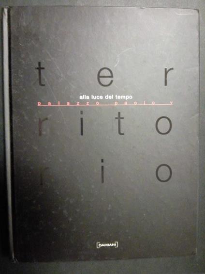 Territorio alla luce del tempo. Palazzo Paolo V. A cura di Damiani. 2006 - copertina